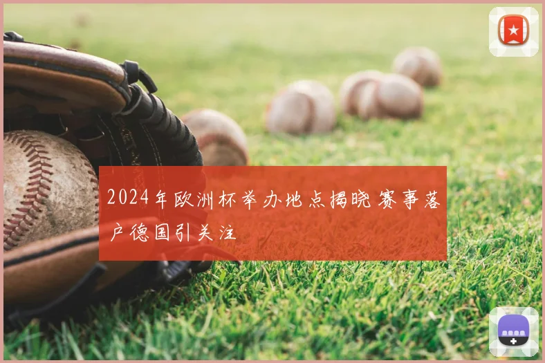 2024年欧洲杯举办地点揭晓 赛事落户德国引关注
