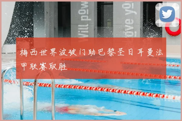 梅西世界波破门助巴黎圣日耳曼法甲联赛取胜