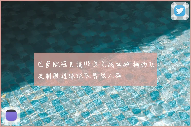 巴萨欧冠直播08焦点战回顾 梅西助攻制胜进球球队晋级八强
