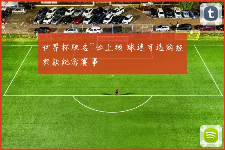 世界杯联名T恤上线 球迷可选购经典款纪念赛事