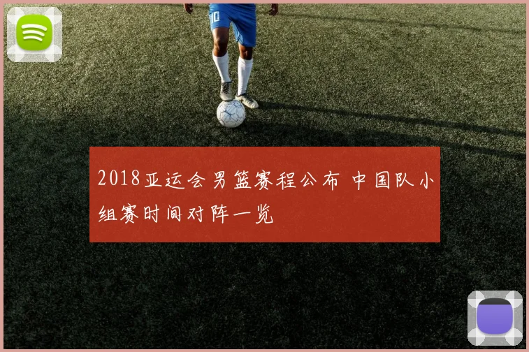 2018亚运会男篮赛程公布 中国队小组赛时间对阵一览