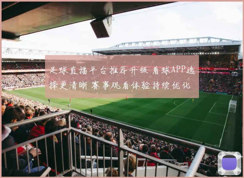 足球直播平台推荐升级 看球APP选择更清晰 赛事观看体验持续优化